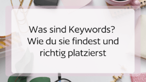 Was sind Keywords? Wie du sie findest und richtig platzierst